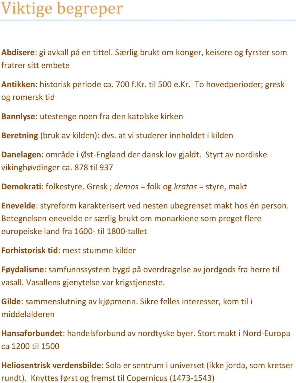 at vi studerer innholdet i kilden Danelagen: område i Øst-England der dansk lov gjaldt. Styrt av nordiske vikinghøvdinger ca. 878 til 937 Demokrati: folkestyre.