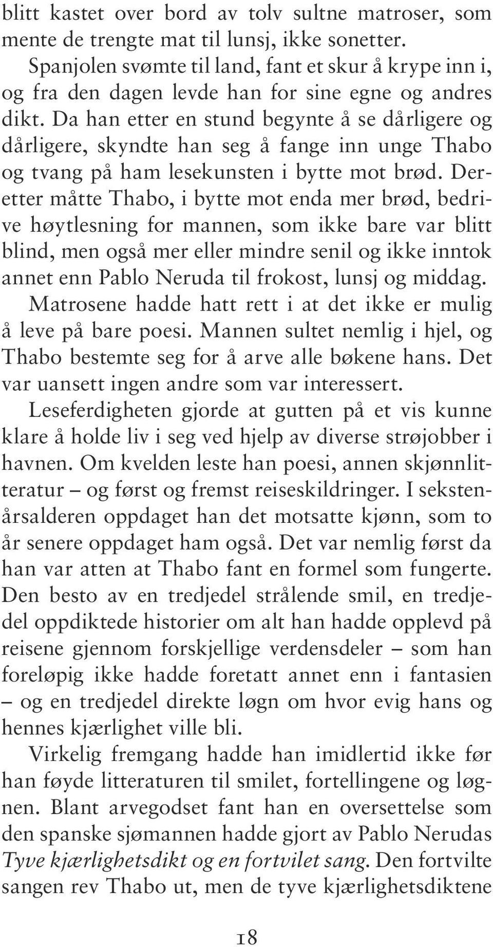 Da han et ter en stund be gyn te å se dår li ge re og dår li ge re, skynd te han seg å fan ge inn unge Tha bo og tvang på ham le se kuns ten i byt te mot brød.