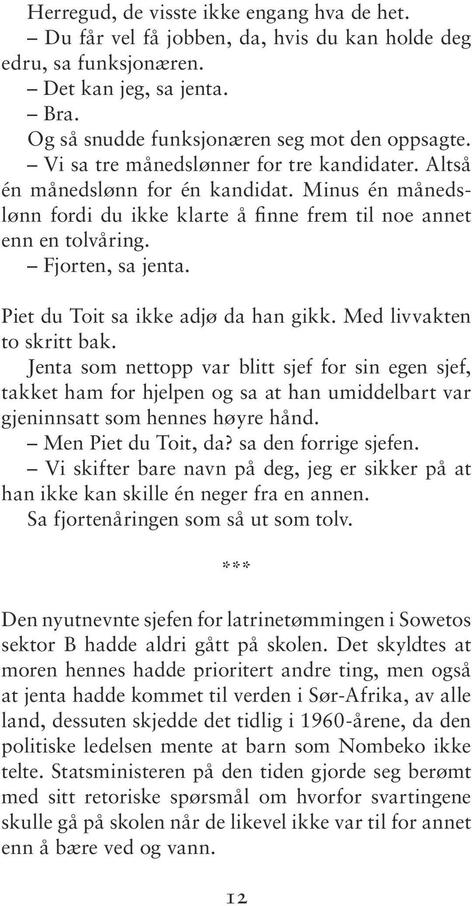 Mi nus én må nedslønn for di du ikke klar te å fin ne frem til noe an net enn en tolv åring. Fjor ten, sa jen ta. Piet du Toit sa ikke adjø da han gikk. Med liv vak ten to skritt bak.