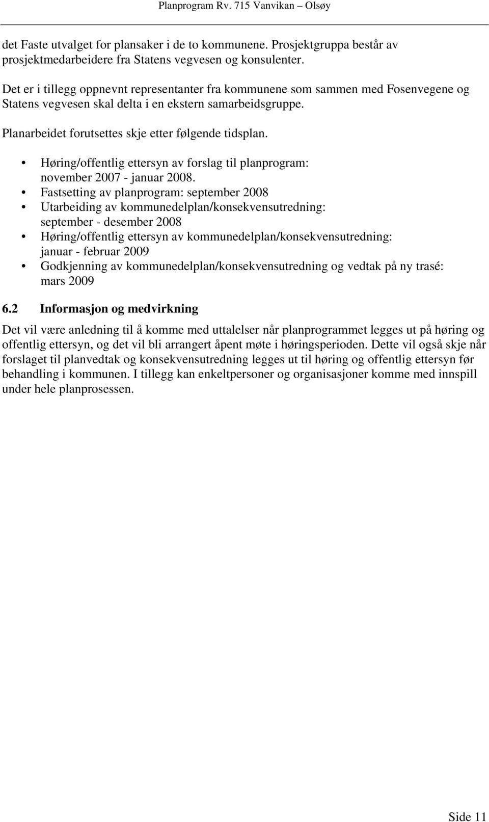 Høring/offentlig ettersyn av forslag til planprogram: november 2007 - januar 2008.