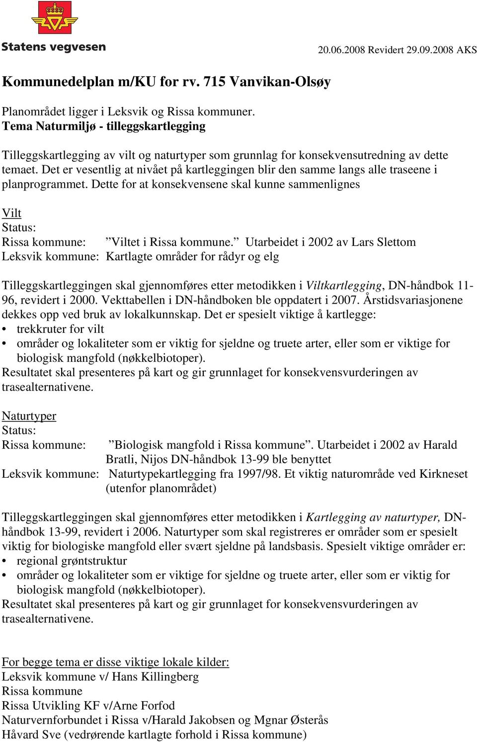 Det er vesentlig at nivået på kartleggingen blir den samme langs alle traseene i planprogrammet. Dette for at konsekvensene skal kunne sammenlignes Vilt Status: Rissa kommune: Viltet i Rissa kommune.