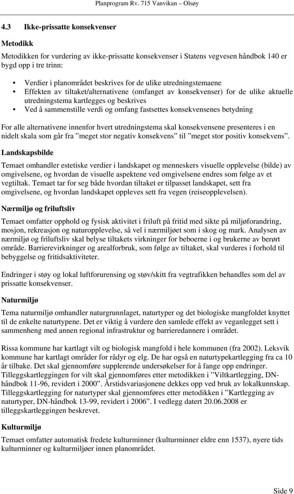 konsekvensenes betydning For alle alternativene innenfor hvert utredningstema skal konsekvensene presenteres i en nidelt skala som går fra meget stor negativ konsekvens til meget stor positiv