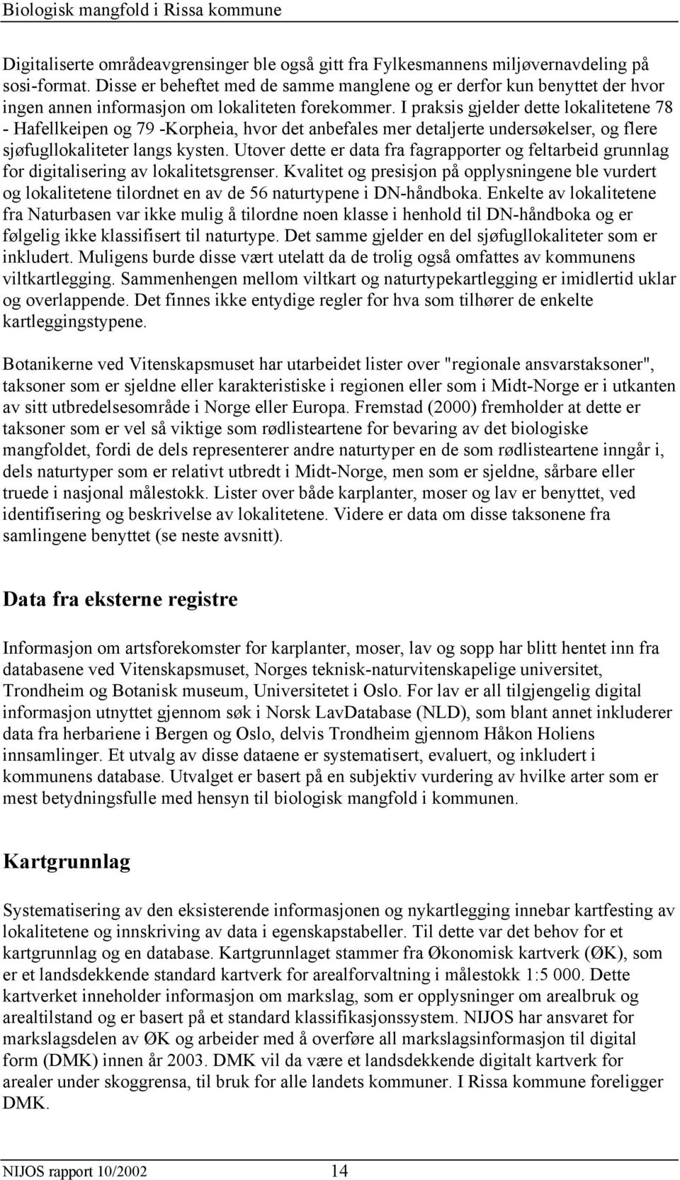 I praksis gjelder dette lokalitetene 78 - Hafellkeipen og 79 -Korpheia, hvor det anbefales mer detaljerte undersøkelser, og flere sjøfugllokaliteter langs kysten.