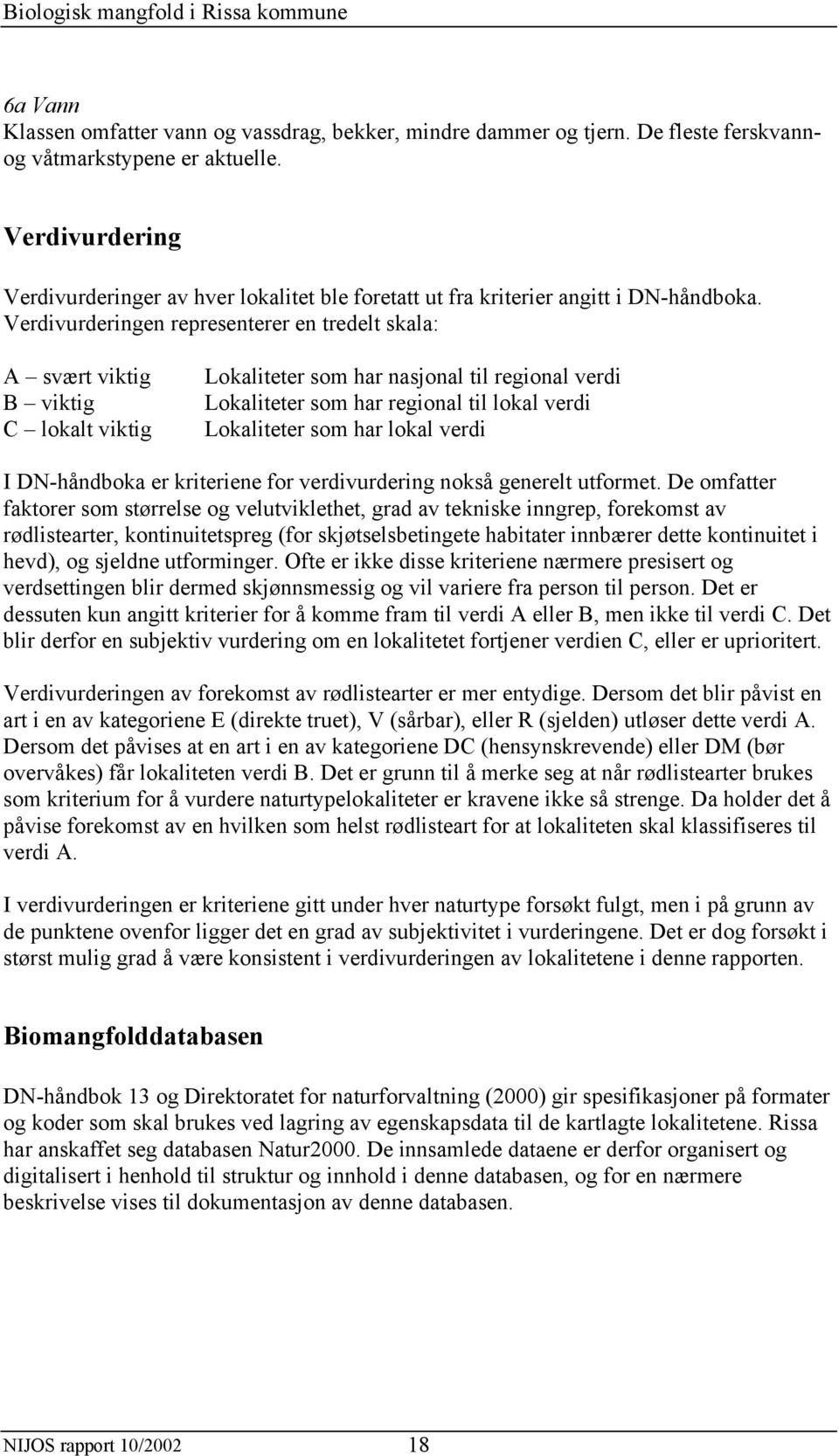 Verdivurderingen representerer en tredelt skala: A svært viktig B viktig C lokalt viktig Lokaliteter som har nasjonal til regional verdi Lokaliteter som har regional til lokal verdi Lokaliteter som