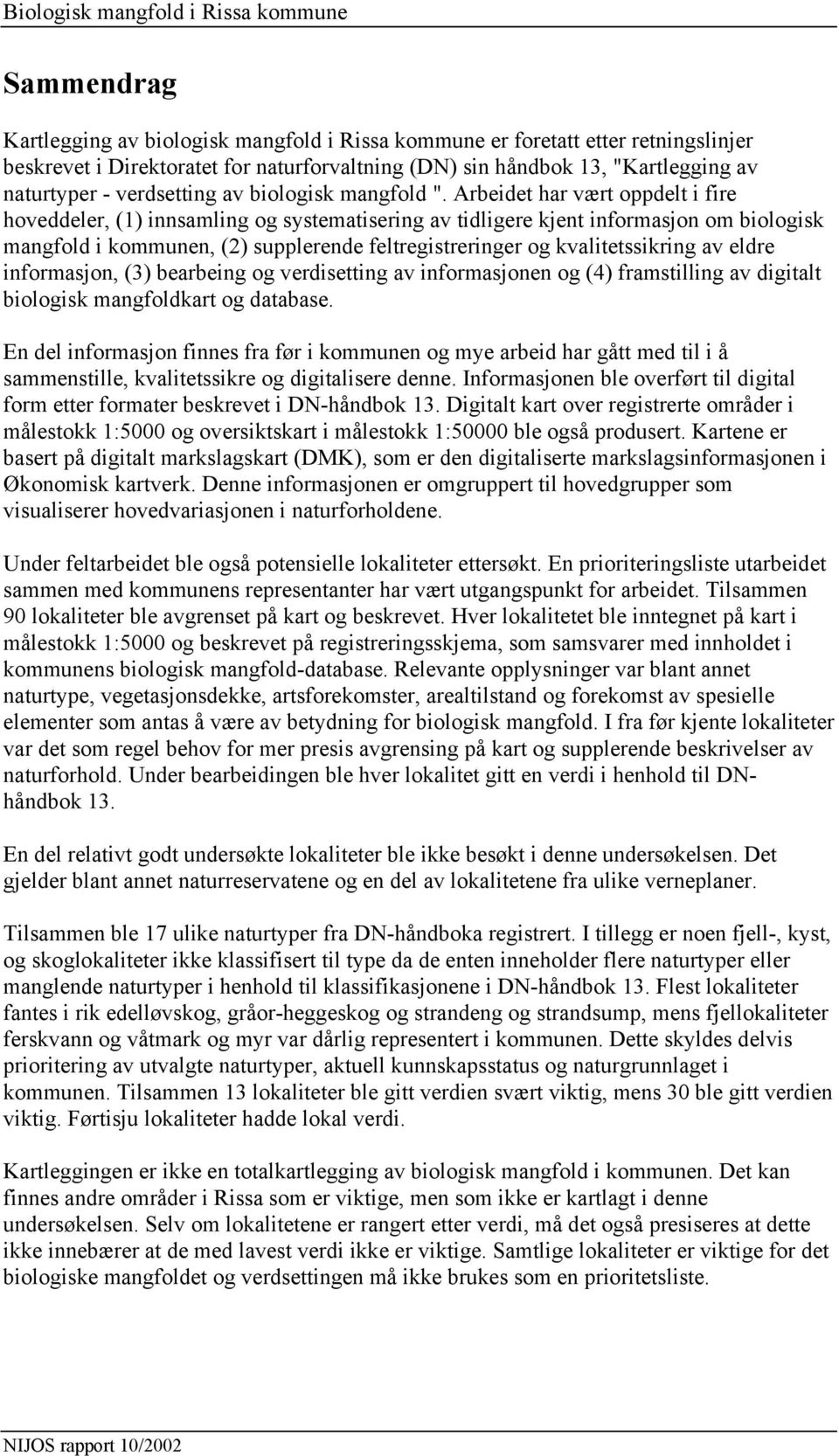 Arbeidet har vært oppdelt i fire hoveddeler, (1) innsamling og systematisering av tidligere kjent informasjon om biologisk mangfold i kommunen, (2) supplerende feltregistreringer og kvalitetssikring