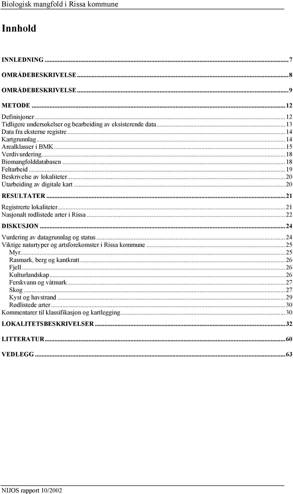 ..21 Registrerte lokaliteter...21 Nasjonalt rødlistede arter i Rissa...22 DISKUSJON...24 Vurdering av datagrunnlag og status...24 Viktige naturtyper og artsforekomster i Rissa kommune...25 Myr.