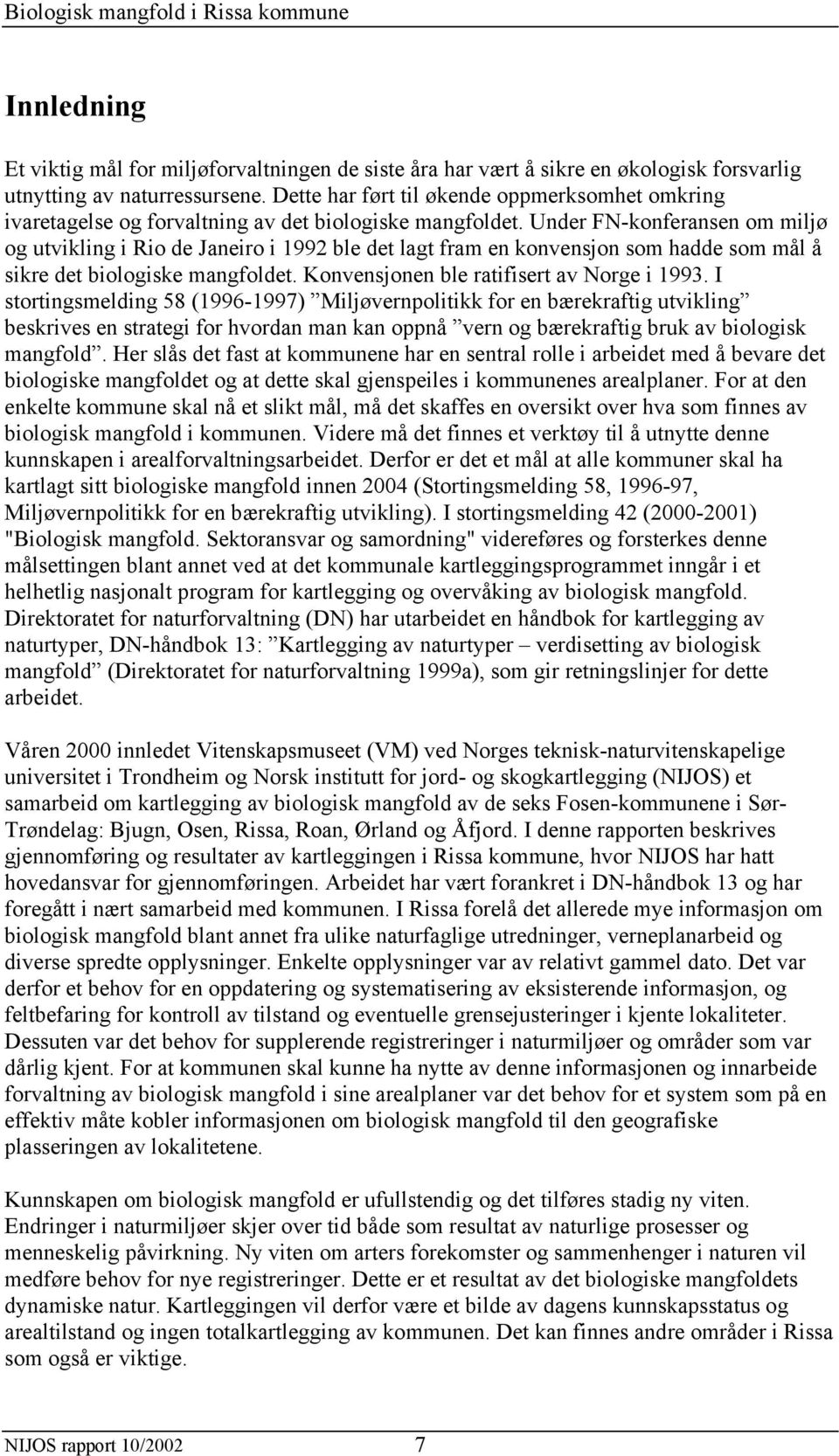 Under FN-konferansen om miljø og utvikling i Rio de Janeiro i 1992 ble det lagt fram en konvensjon som hadde som mål å sikre det biologiske mangfoldet. Konvensjonen ble ratifisert av Norge i 1993.