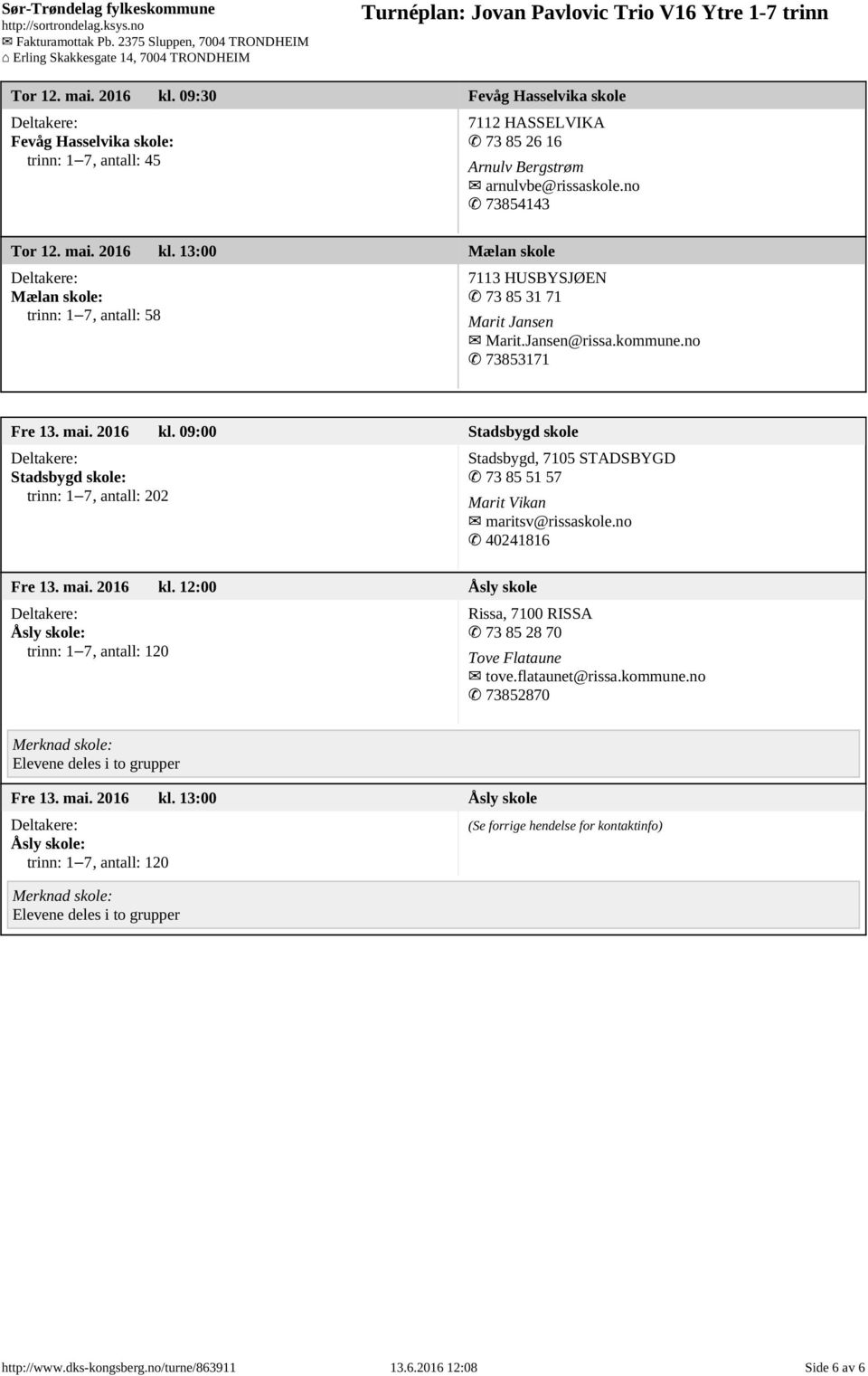 no 40241816 Fre 13. mai. 2016 kl. 12:00 Åsly skole Åsly skole: trinn: 1 7, antall: 120 Rissa, 7100 RISSA 73 85 28 70 Tove Flataune tove.flataunet@rissa.kommune.no 73852870 Fre 13. mai. 2016 kl. 13:00 Åsly skole Åsly skole: trinn: 1 7, antall: 120 http://www.
