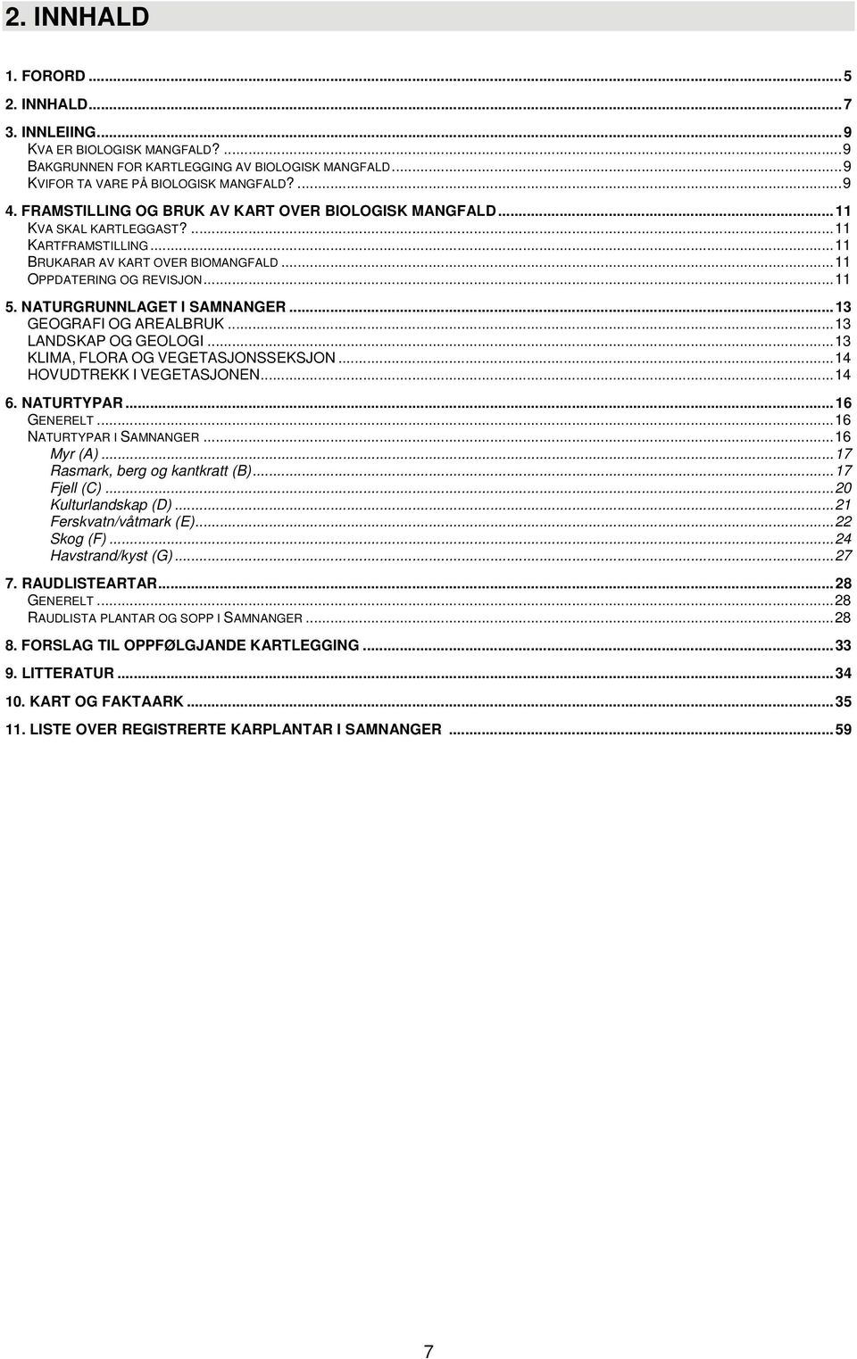 NATURGRUNNLAGET I SAMNANGER...13 GEOGRAFI OG AREALBRUK...13 LANDSKAP OG GEOLOGI...13 KLIMA, FLORA OG VEGETASJONSSEKSJON...14 HOVUDTREKK I VEGETASJONEN...14 6. NATURTYPAR...16 GENERELT.