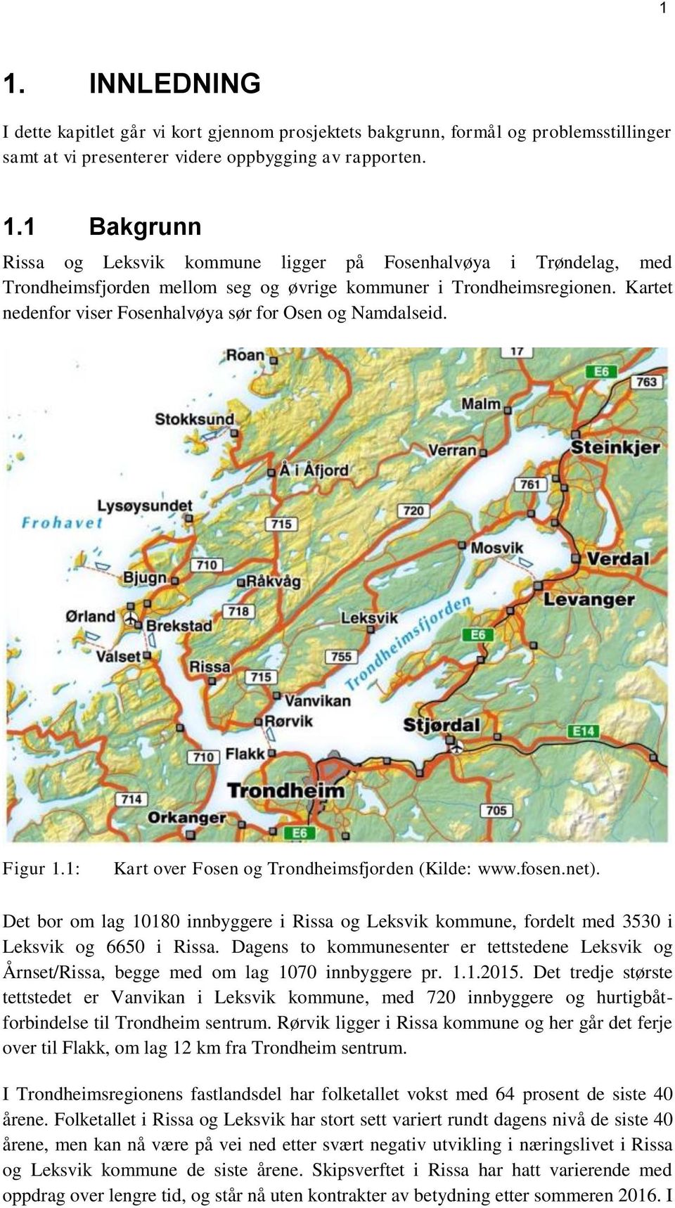 Det bor om lag 10180 innbyggere i Rissa og Leksvik kommune, fordelt med 3530 i Leksvik og 6650 i Rissa.