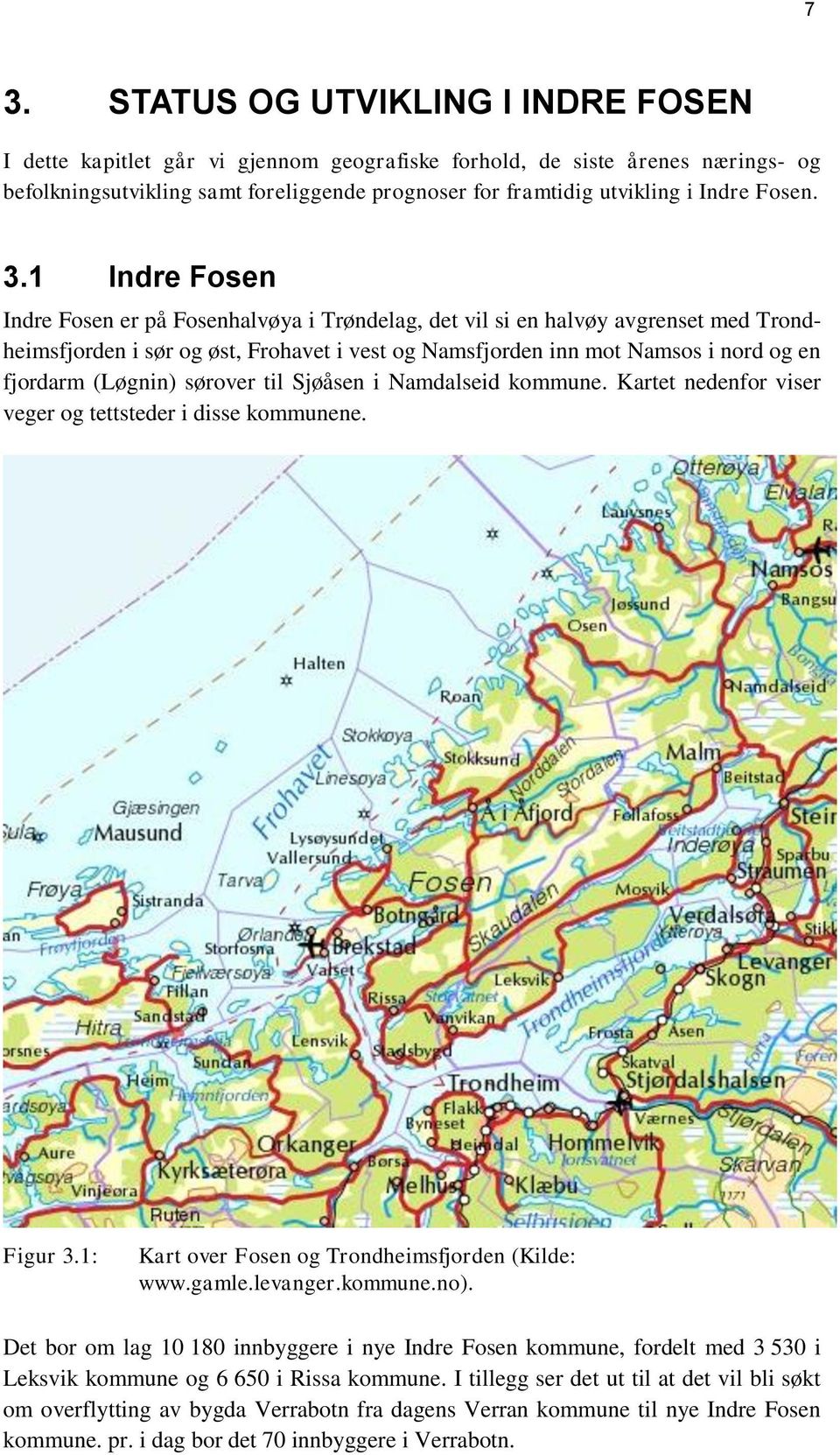 1 Indre Fosen Indre Fosen er på Fosenhalvøya i Trøndelag, det vil si en halvøy avgrenset med Trondheimsfjorden i sør og øst, Frohavet i vest og Namsfjorden inn mot Namsos i nord og en fjordarm