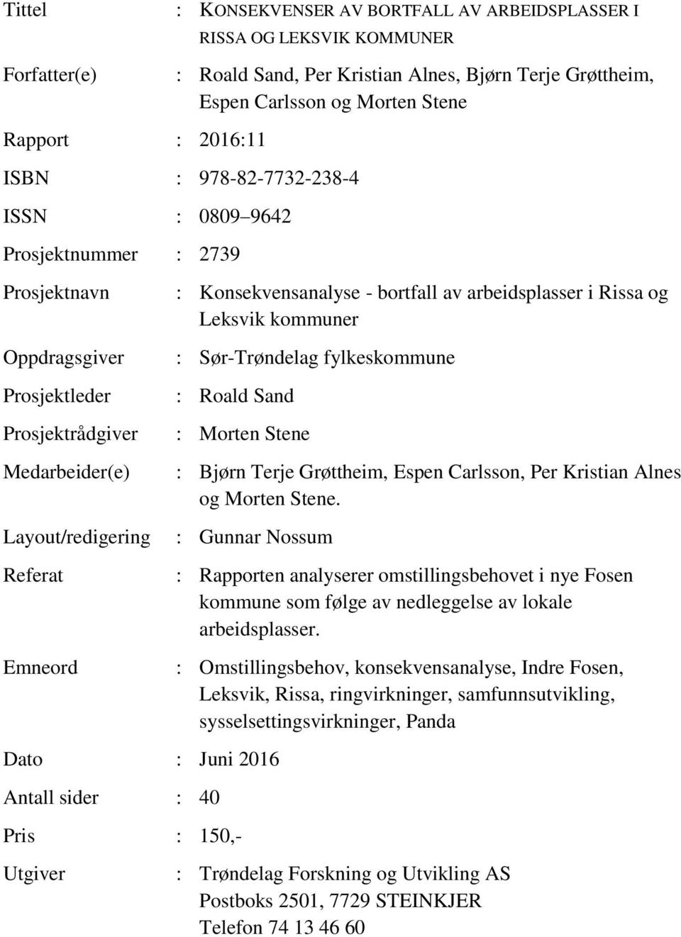bortfall av arbeidsplasser i Rissa og Leksvik kommuner : Sør-Trøndelag fylkeskommune : Roald Sand : Morten Stene : Bjørn Terje Grøttheim, Espen Carlsson, Per Kristian Alnes og Morten Stene.