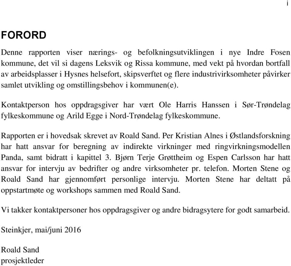 Kontaktperson hos oppdragsgiver har vært Ole Harris Hanssen i Sør-Trøndelag fylkeskommune og Arild Egge i Nord-Trøndelag fylkeskommune. Rapporten er i hovedsak skrevet av Roald Sand.