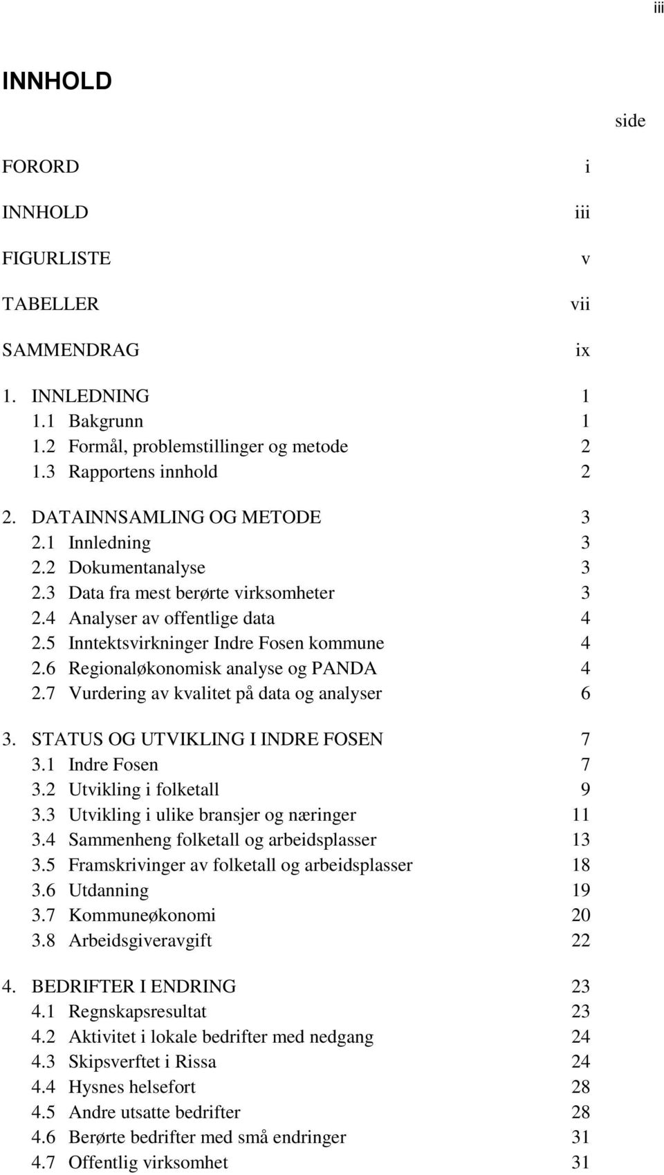 6 Regionaløkonomisk analyse og PANDA 4 2.7 Vurdering av kvalitet på data og analyser 6 3. STATUS OG UTVIKLING I INDRE FOSEN 7 3.1 Indre Fosen 7 3.2 Utvikling i folketall 9 3.