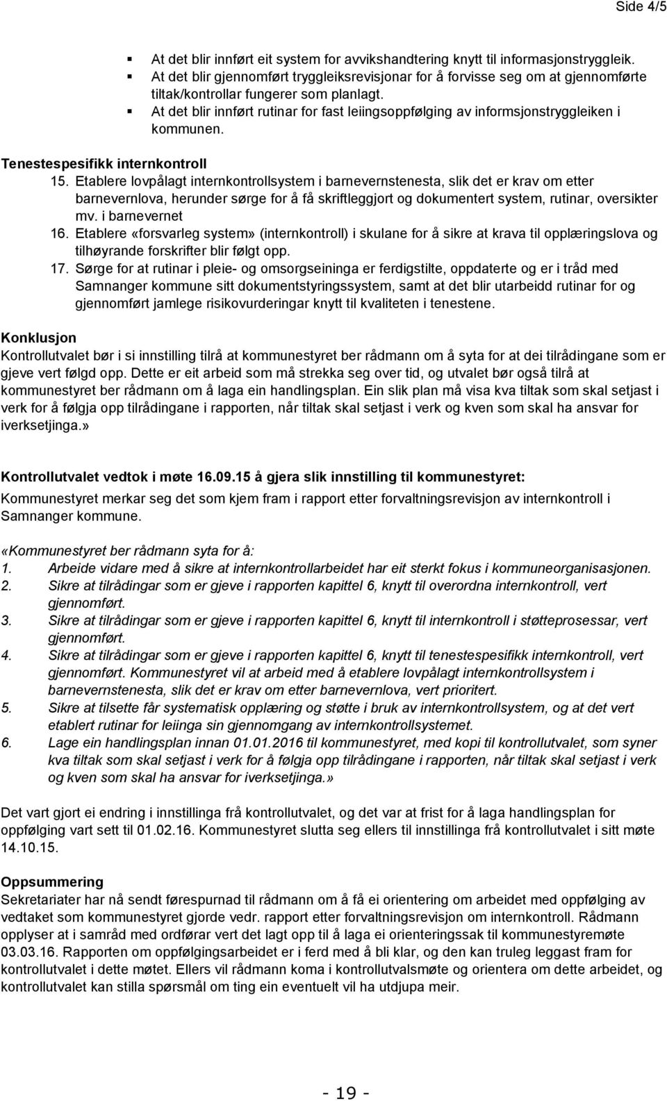 At det blir innført rutinar for fast leiingsoppfølging av informsjonstryggleiken i kommunen. Tenestespesifikk internkontroll 15.