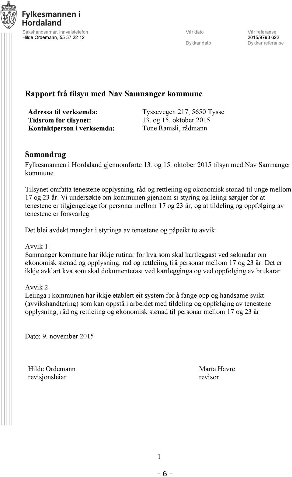 Tilsynet omfatta tenestene opplysning, råd og rettleiing og økonomisk stønad til unge mellom 17 og 23 år.