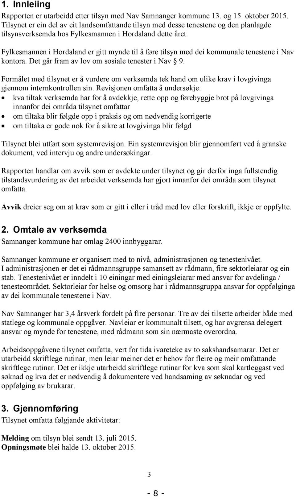 Fylkesmannen i Hordaland er gitt mynde til å føre tilsyn med dei kommunale tenestene i Nav kontora. Det går fram av lov om sosiale tenester i Nav 9.