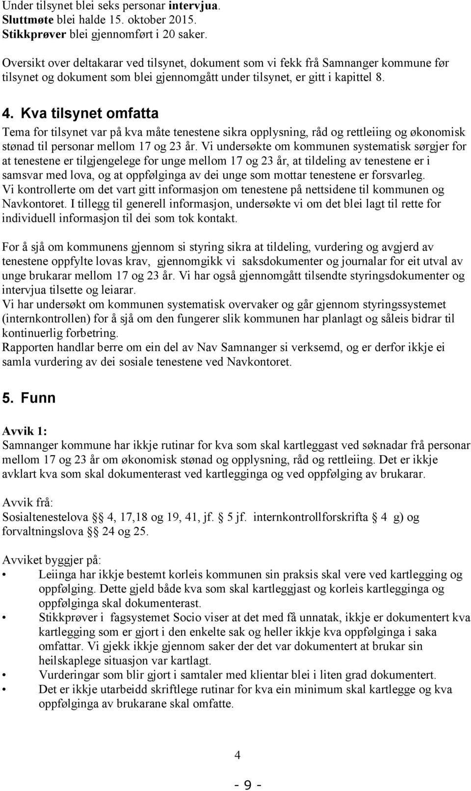 Kva tilsynet omfatta Tema for tilsynet var på kva måte tenestene sikra opplysning, råd og rettleiing og økonomisk stønad til personar mellom 17 og 23 år.