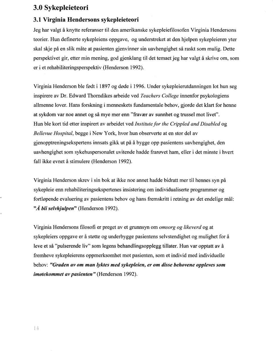 Dette perspektivet gir, etter min mening, god gjenklang til det temaet jeg har valgt å skrive om, som er i et rehabiliteringsperspektiv (Henderson 1992).