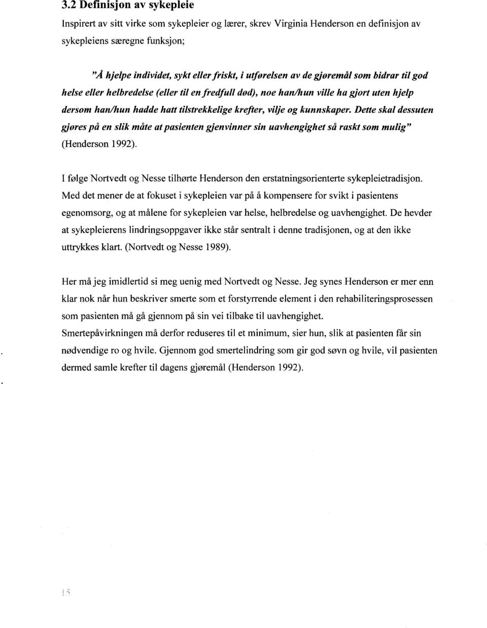 kunnskaper. Dette skal dessuten gjøres på en slik måte at pasienten gjenvinner sin uavhengighet så raskt som mulig" (Henderson 1992).