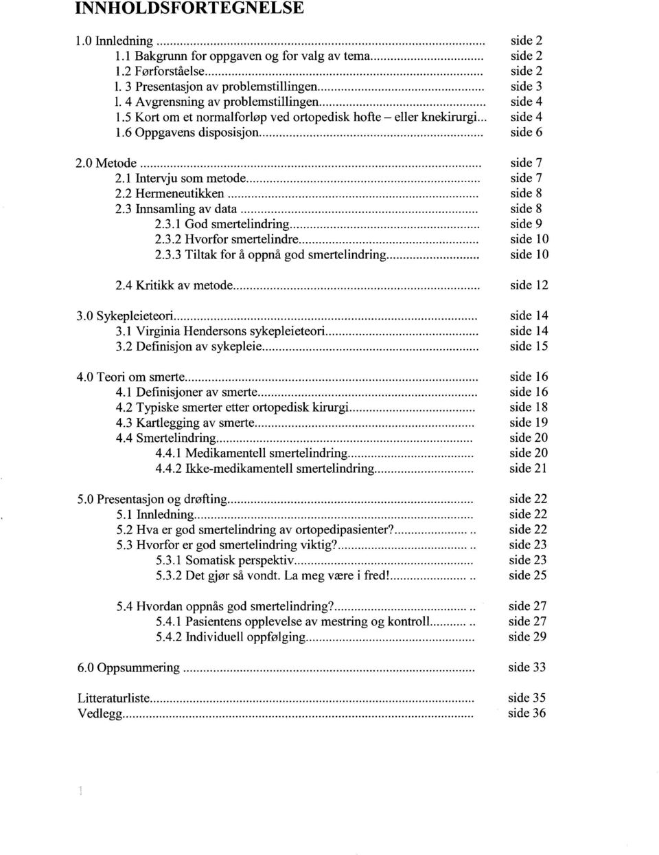 ... 2.3.2 Hvorfor smertelindre.... 2.3.3 Tiltak for å oppnå god smertelindring.... 2.4 Kritikk av metode.... 3.0 Sykepleieteori.... 3.1 Virginia Hendersons sykepleieteori.... 3.2 Definisjon av sykepleie.