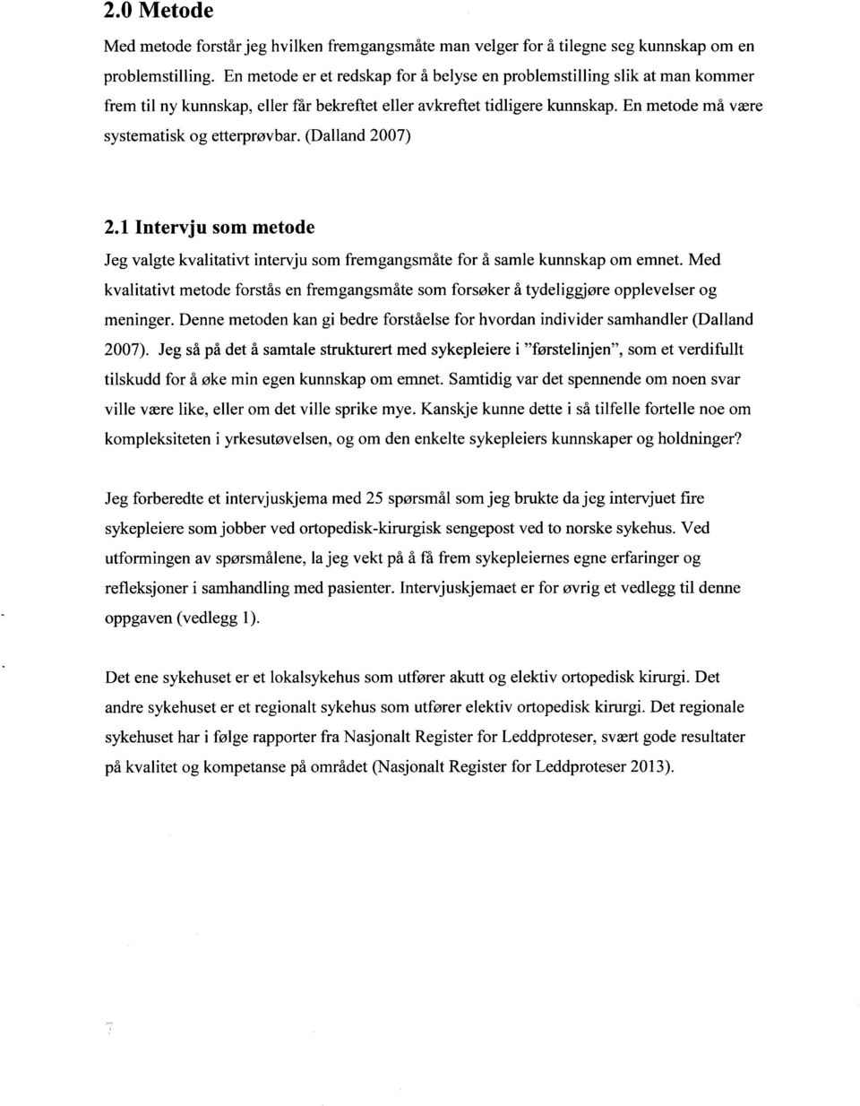 (Dalland 2007) 2.1 Intervju som metode Jeg valgte kvalitativt intervju som fremgangsmåte for å samle kunnskap om emnet.