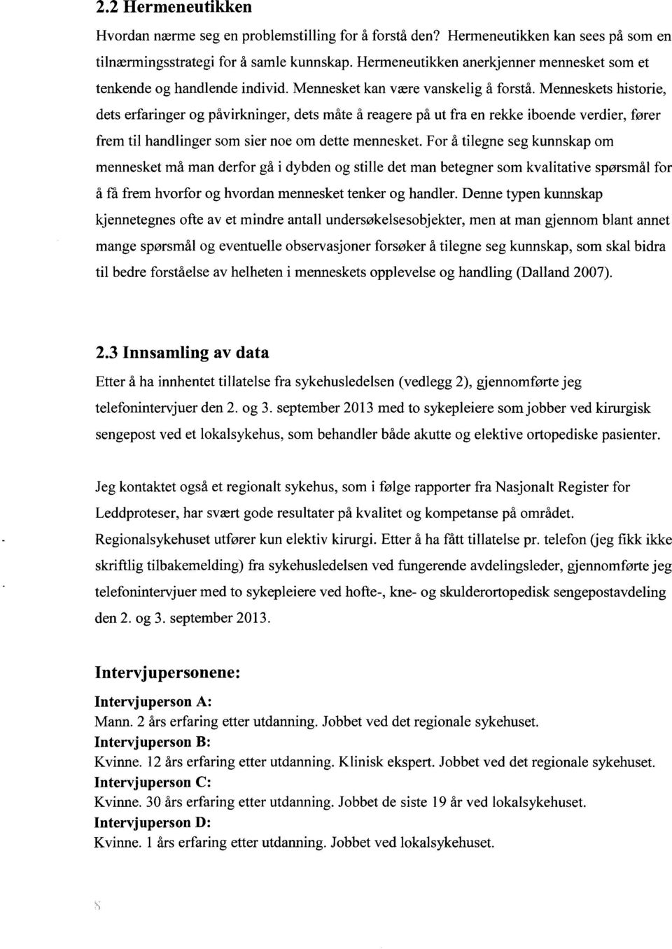 Menneskets historie, dets erfaringer og påvirkninger, dets måte å reagere på ut fra en rekke iboende verdier, fører frem til handlinger som sier noe om dette mennesket.