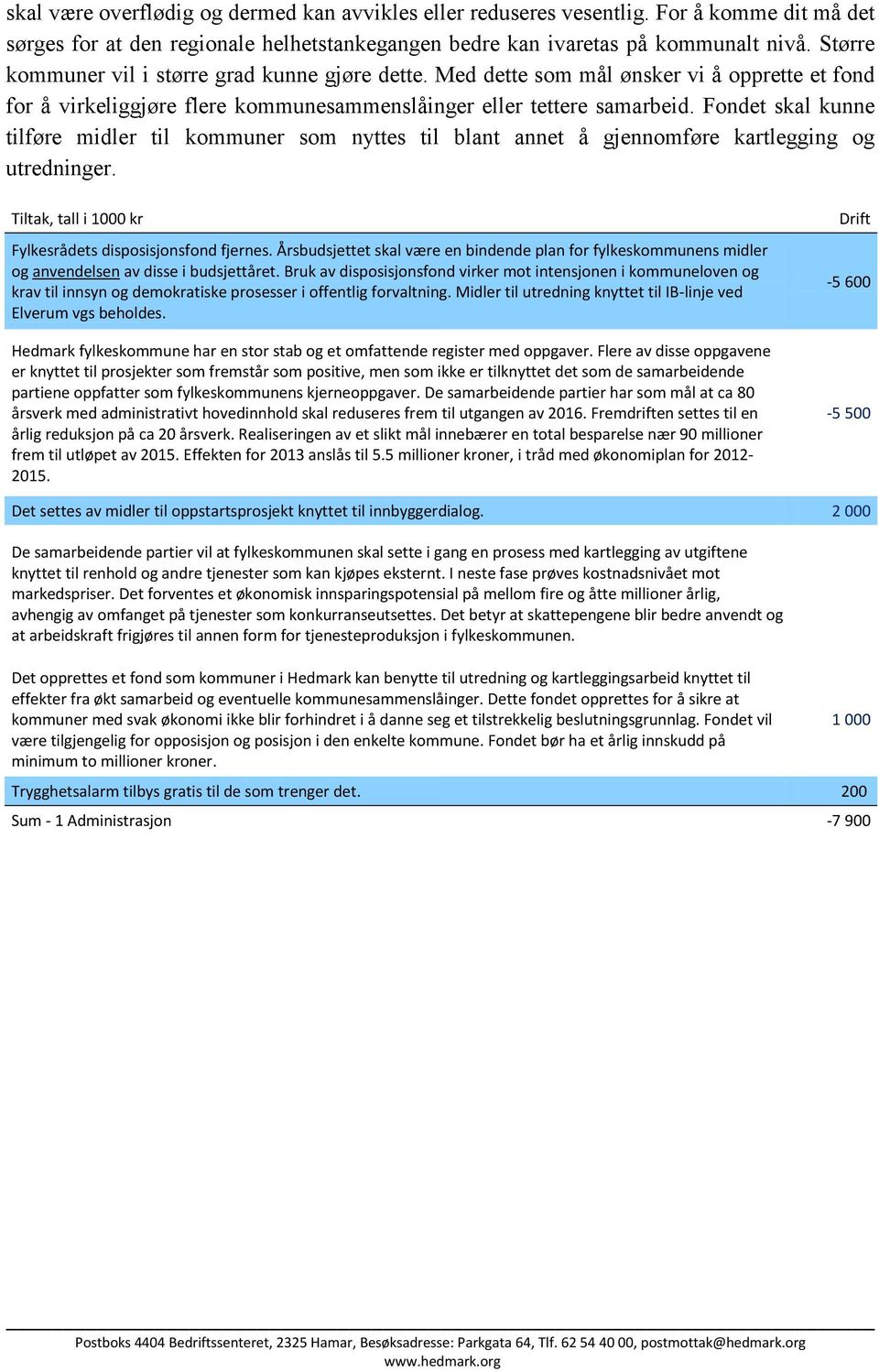 Fondet skal kunne tilføre midler til kommuner som nyttes til blant annet å gjennomføre kartlegging og utredninger. Tiltak, tall i 1000 kr Fylkesrådets disposisjonsfond fjernes.