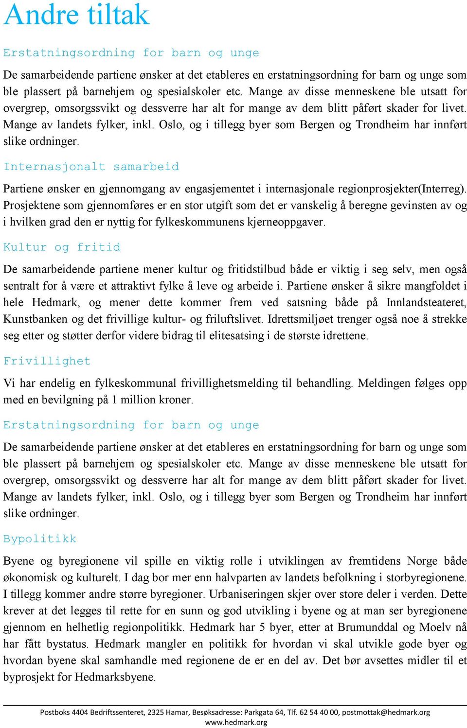 Oslo, og i tillegg byer som Bergen og Trondheim har innført slike ordninger. Internasjonalt samarbeid Partiene ønsker en gjennomgang av engasjementet i internasjonale regionprosjekter(interreg).