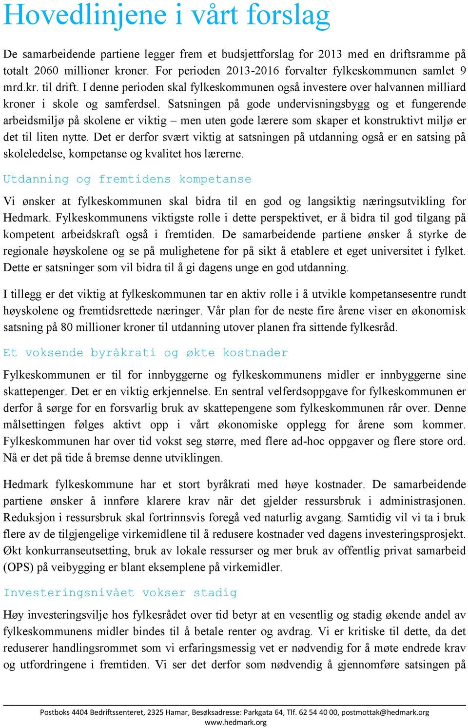 Satsningen på gode undervisningsbygg og et fungerende arbeidsmiljø på skolene er viktig men uten gode lærere som skaper et konstruktivt miljø er det til liten nytte.