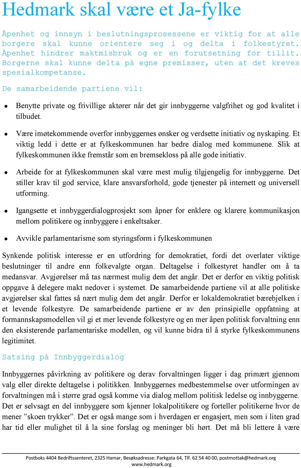 De samarbeidende partiene vil: Benytte private og frivillige aktører når det gir innbyggerne valgfrihet og god kvalitet i tilbudet.