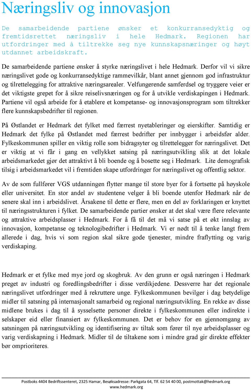 Derfor vil vi sikre næringslivet gode og konkurransedyktige rammevilkår, blant annet gjennom god infrastruktur og tilrettelegging for attraktive næringsarealer.