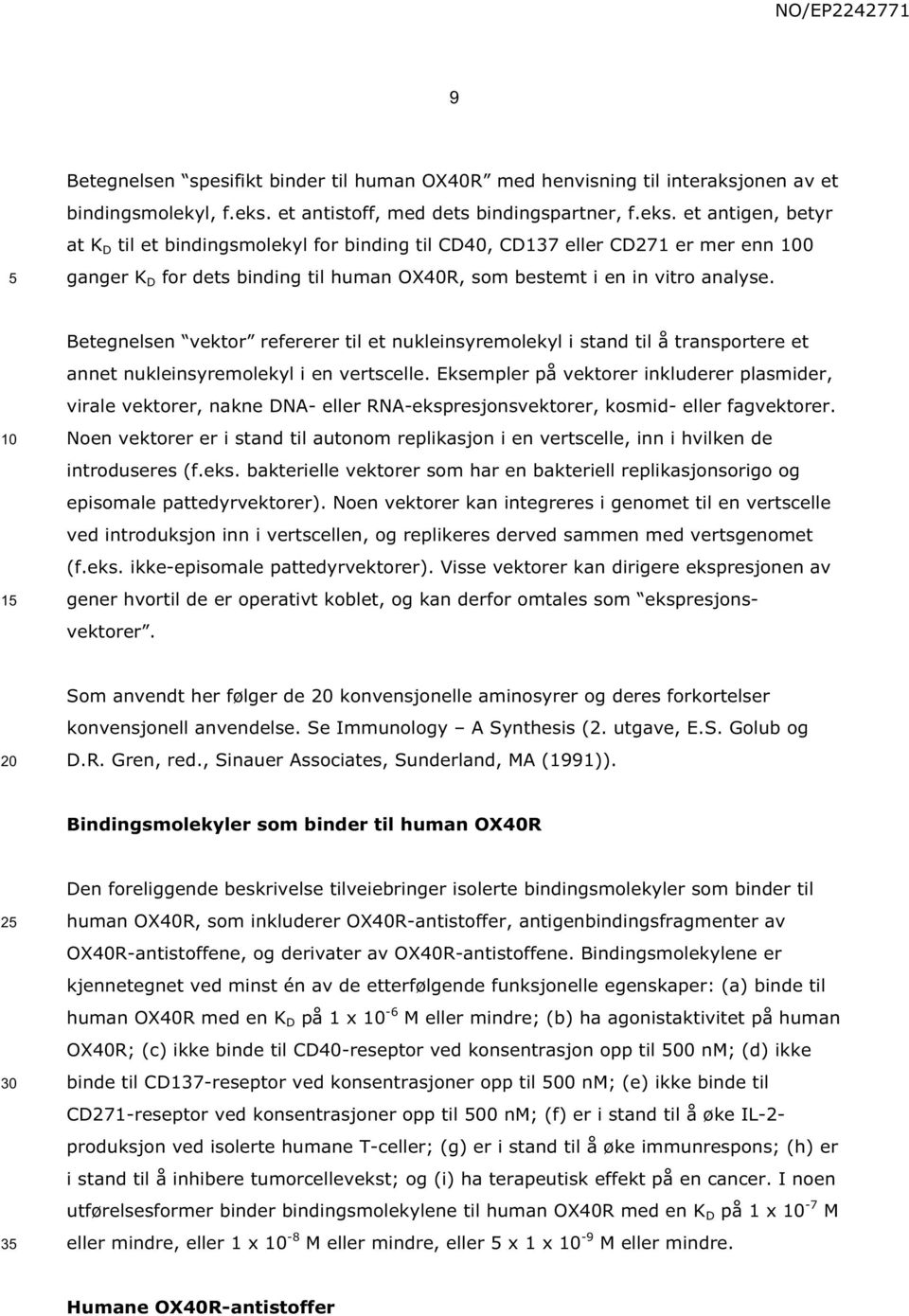 et antigen, betyr at K D til et bindingsmolekyl for binding til CD40, CD137 eller CD271 er mer enn 0 ganger K D for dets binding til human OX40R, som bestemt i en in vitro analyse.