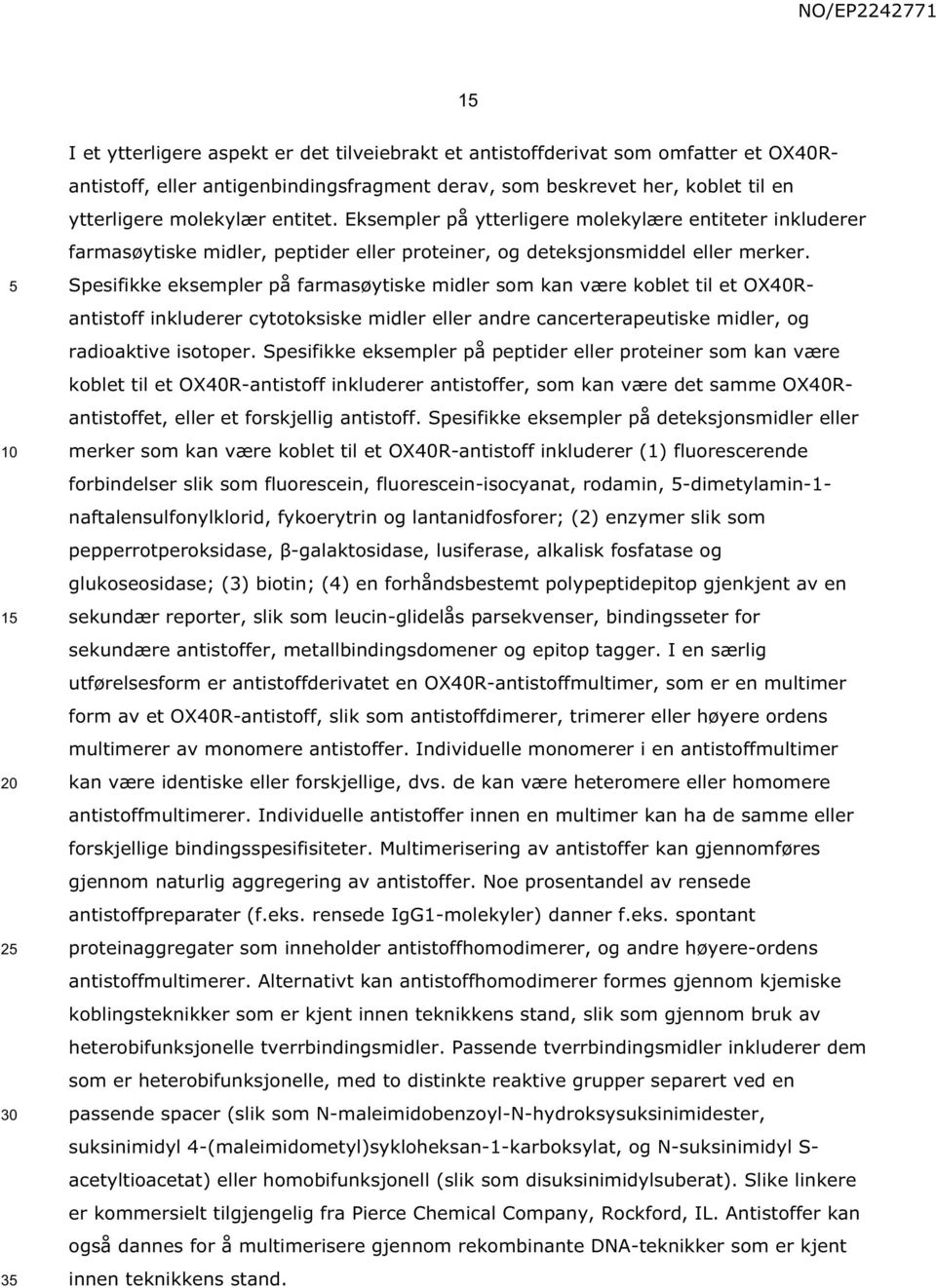 Spesifikke eksempler på farmasøytiske midler som kan være koblet til et OX40Rantistoff inkluderer cytotoksiske midler eller andre cancerterapeutiske midler, og radioaktive isotoper.