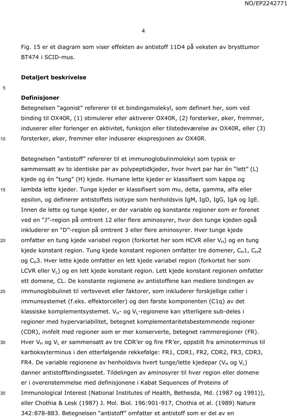 fremmer, induserer eller forlenger en aktivitet, funksjon eller tilstedeværelse av OX40R, eller (3) forsterker, øker, fremmer eller induserer ekspresjonen av OX40R.