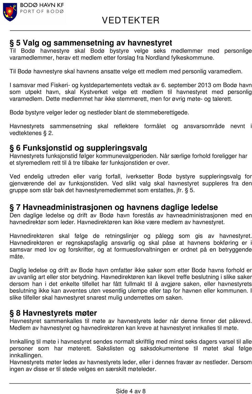 september 2013 om Bodø havn som utpekt havn, skal Kystverket velge ett medlem til havnestyret med personlig varamedlem. Dette medlemmet har ikke stemmerett, men for øvrig møte- og talerett.