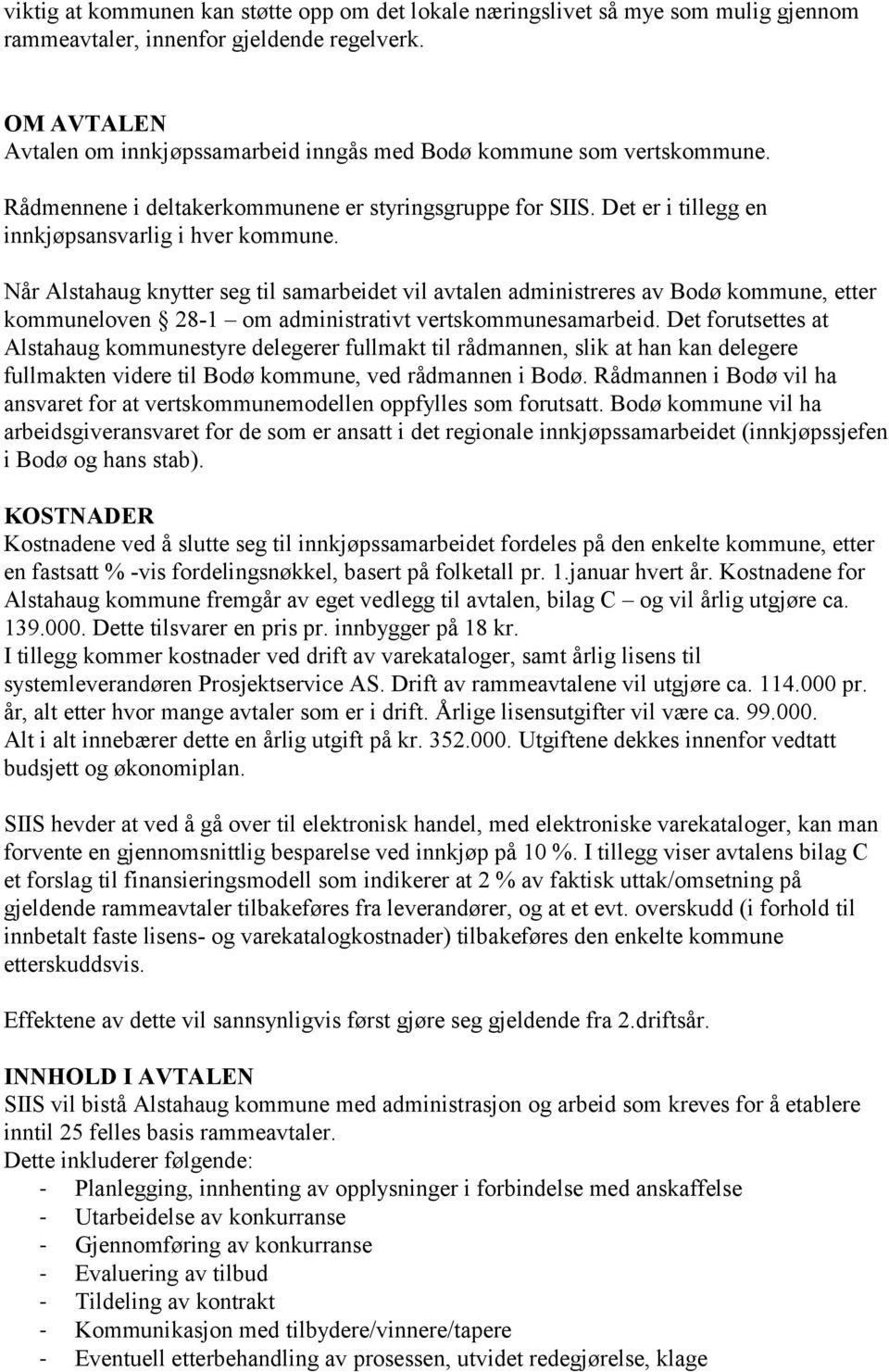 Når Alstahaug knytter seg til samarbeidet vil avtalen administreres av Bodø kommune, etter kommuneloven 28-1 om administrativt vertskommunesamarbeid.