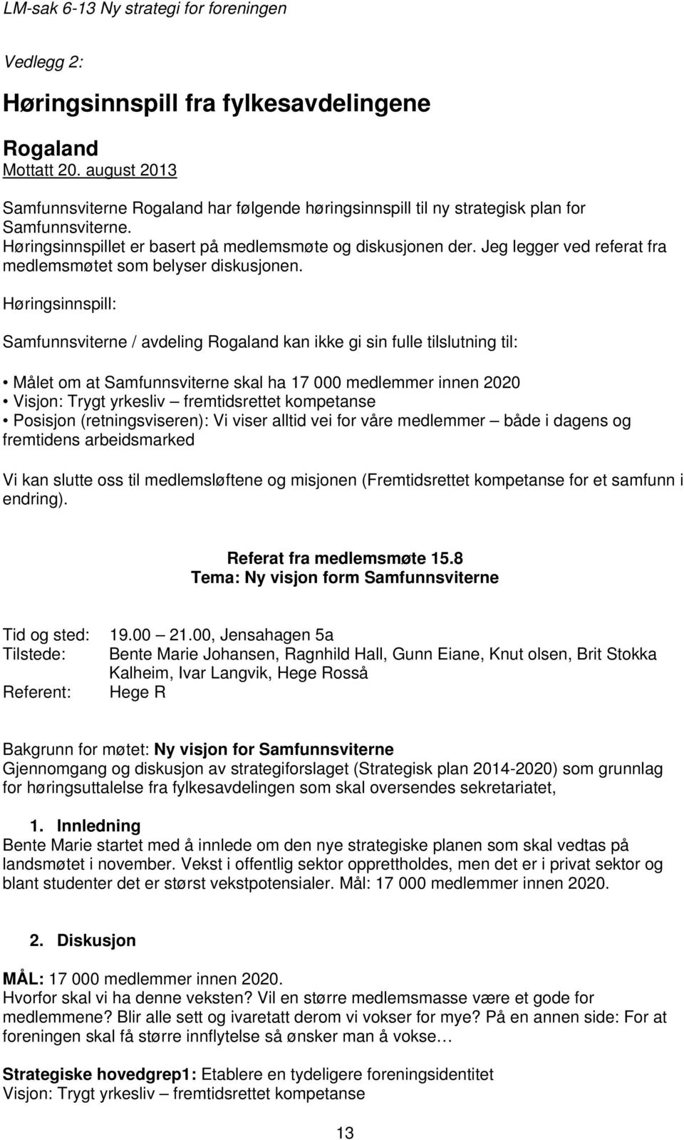 Høringsinnspill: Samfunnsviterne / avdeling Rogaland kan ikke gi sin fulle tilslutning til: Målet om at Samfunnsviterne skal ha 17 000 medlemmer innen 2020 Visjon: Trygt yrkesliv fremtidsrettet