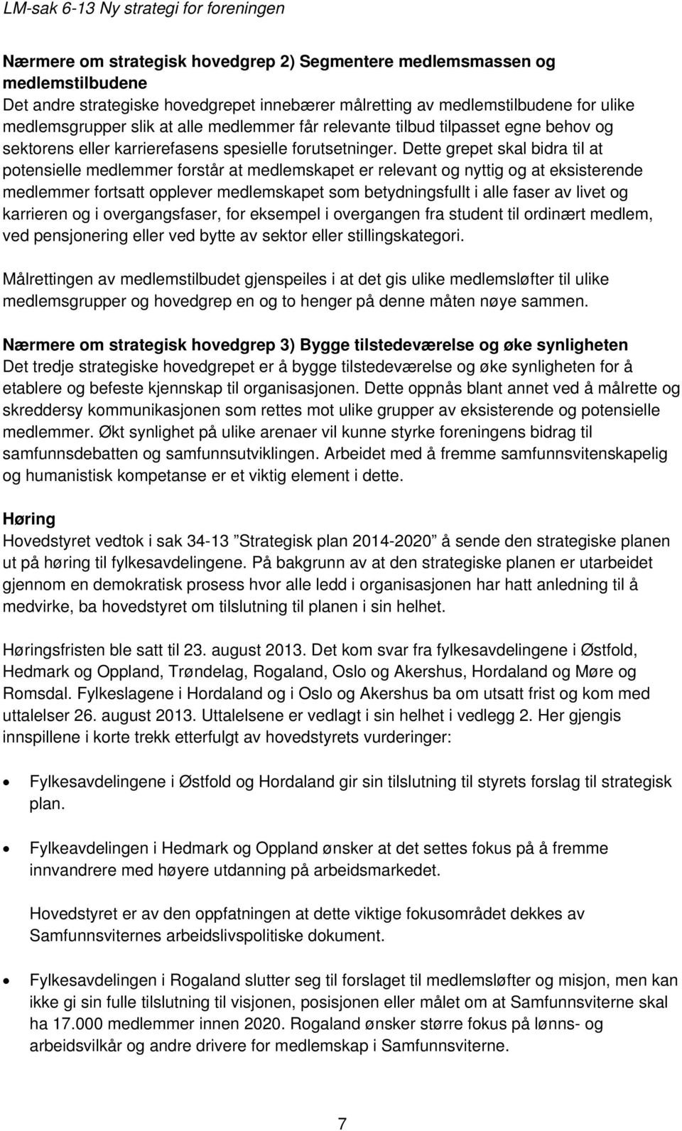 Dette grepet skal bidra til at potensielle medlemmer forstår at medlemskapet er relevant og nyttig og at eksisterende medlemmer fortsatt opplever medlemskapet som betydningsfullt i alle faser av