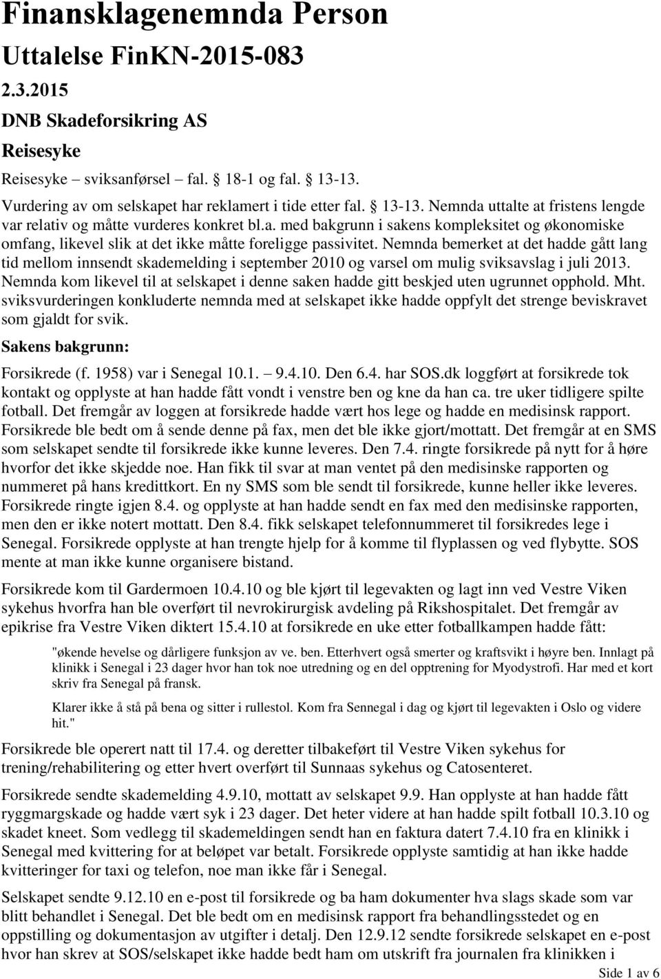 Nemnda bemerket at det hadde gått lang tid mellom innsendt skademelding i september 2010 og varsel om mulig sviksavslag i juli 2013.