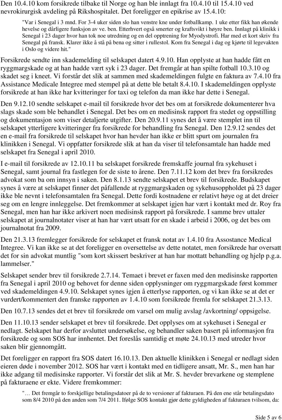 Innlagt på klinikk i Senegal i 23 dager hvor han tok noe utredning og en del opptrening for Myodystrofi. Har med et kort skriv fra Senegal på fransk. Klarer ikke å stå på bena og sitter i rullestol.