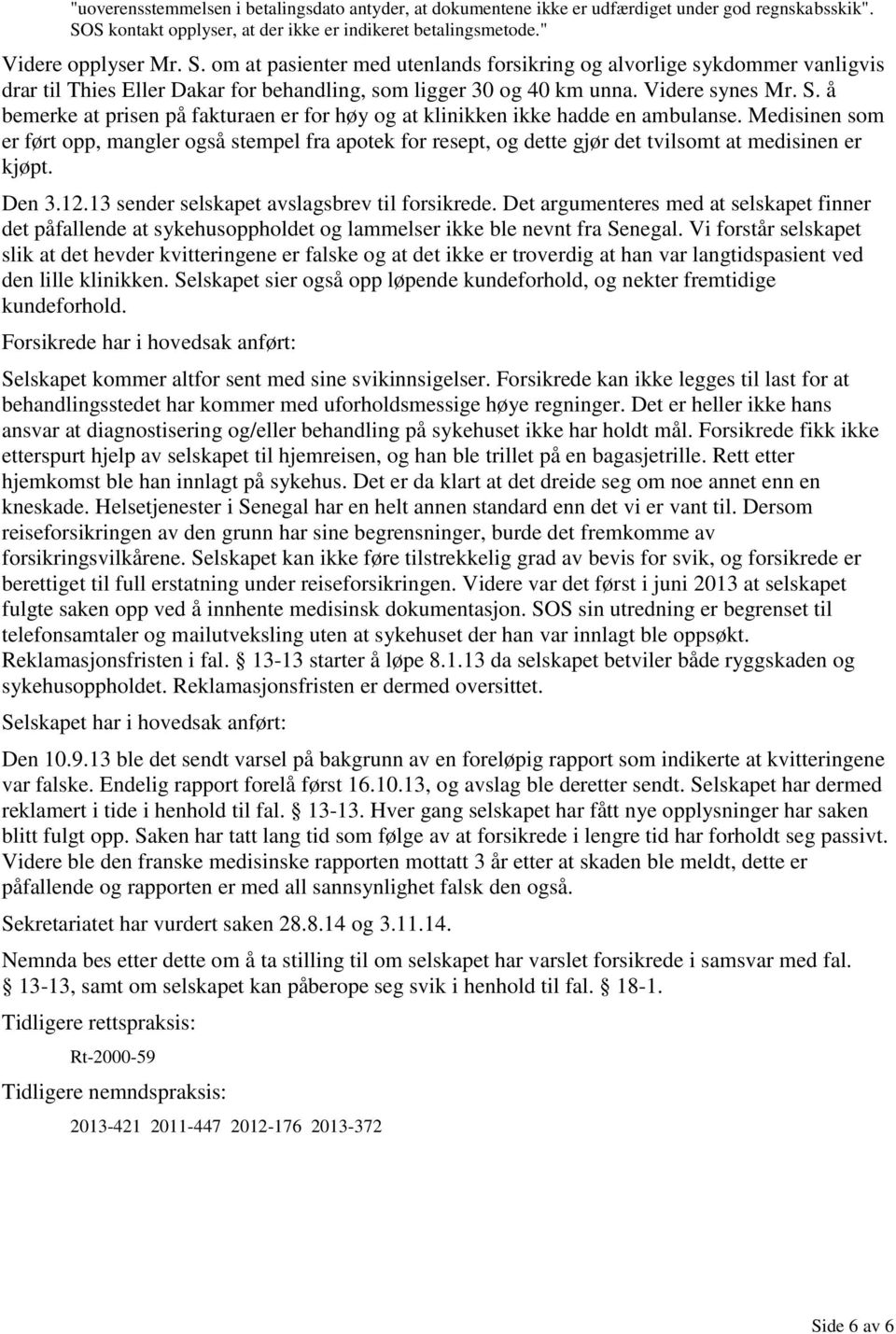 om at pasienter med utenlands forsikring og alvorlige sykdommer vanligvis drar til Thies Eller Dakar for behandling, som ligger 30 og 40 km unna. Videre synes Mr. S.