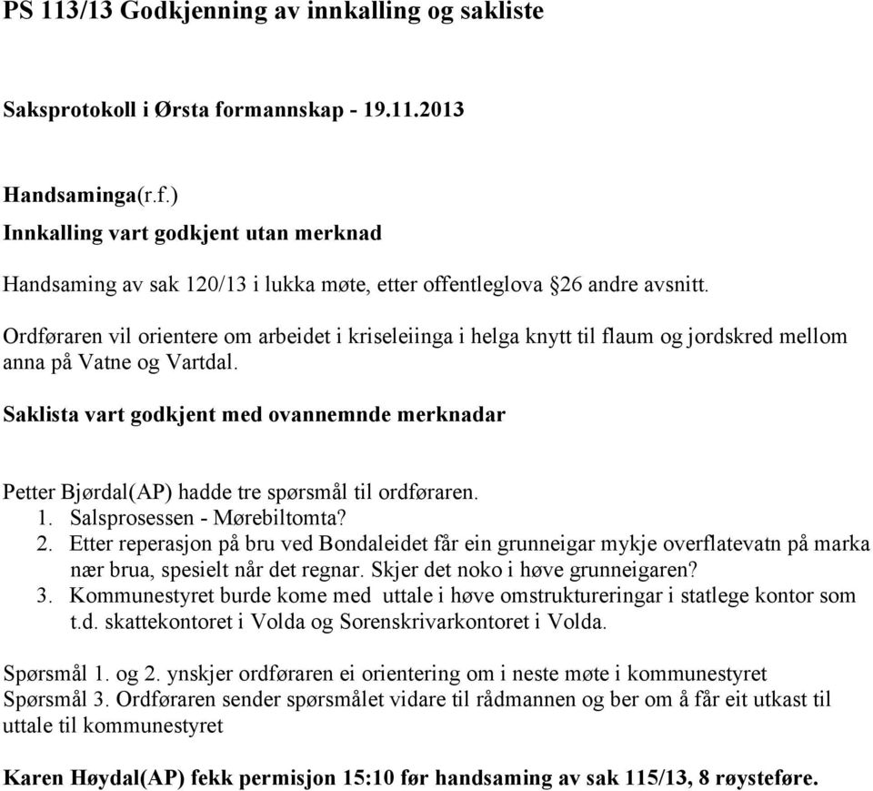 Saklista vart godkjent med ovannemnde merknadar Petter Bjørdal(AP) hadde tre spørsmål til ordføraren. 1. Salsprosessen - Mørebiltomta? 2.