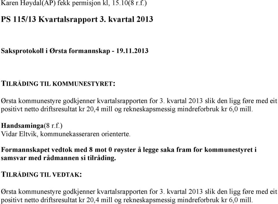 kvartal 2013 slik den ligg føre med eit positivt netto driftsresultat kr 20,4 mill og rekneskapsmessig mindreforbruk kr 6,0 mill. Handsaminga(8 r.f.) Vidar Eltvik, kommunekasseraren orienterte.