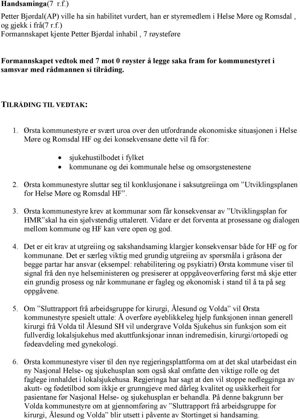 helse og omsorgstenestene 2. Ørsta kommunestyre sluttar seg til konklusjonane i saksutgreiinga om Utviklingsplanen for Helse Møre og Romsdal HF. 3.