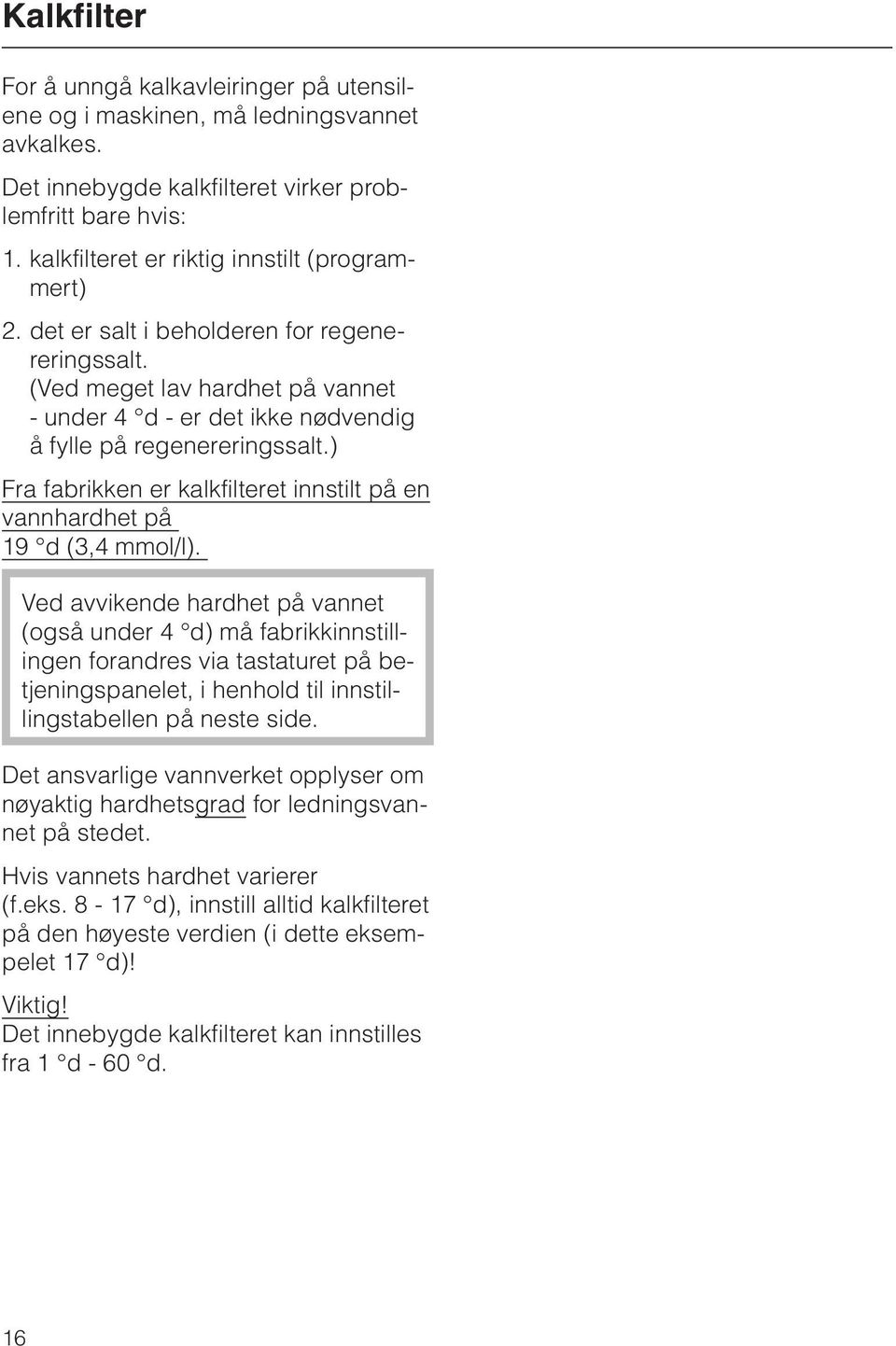 ) Fra fabrikken er kalkfilteret innstilt på en vannhardhet på 19 d (3,4 mmol/l).