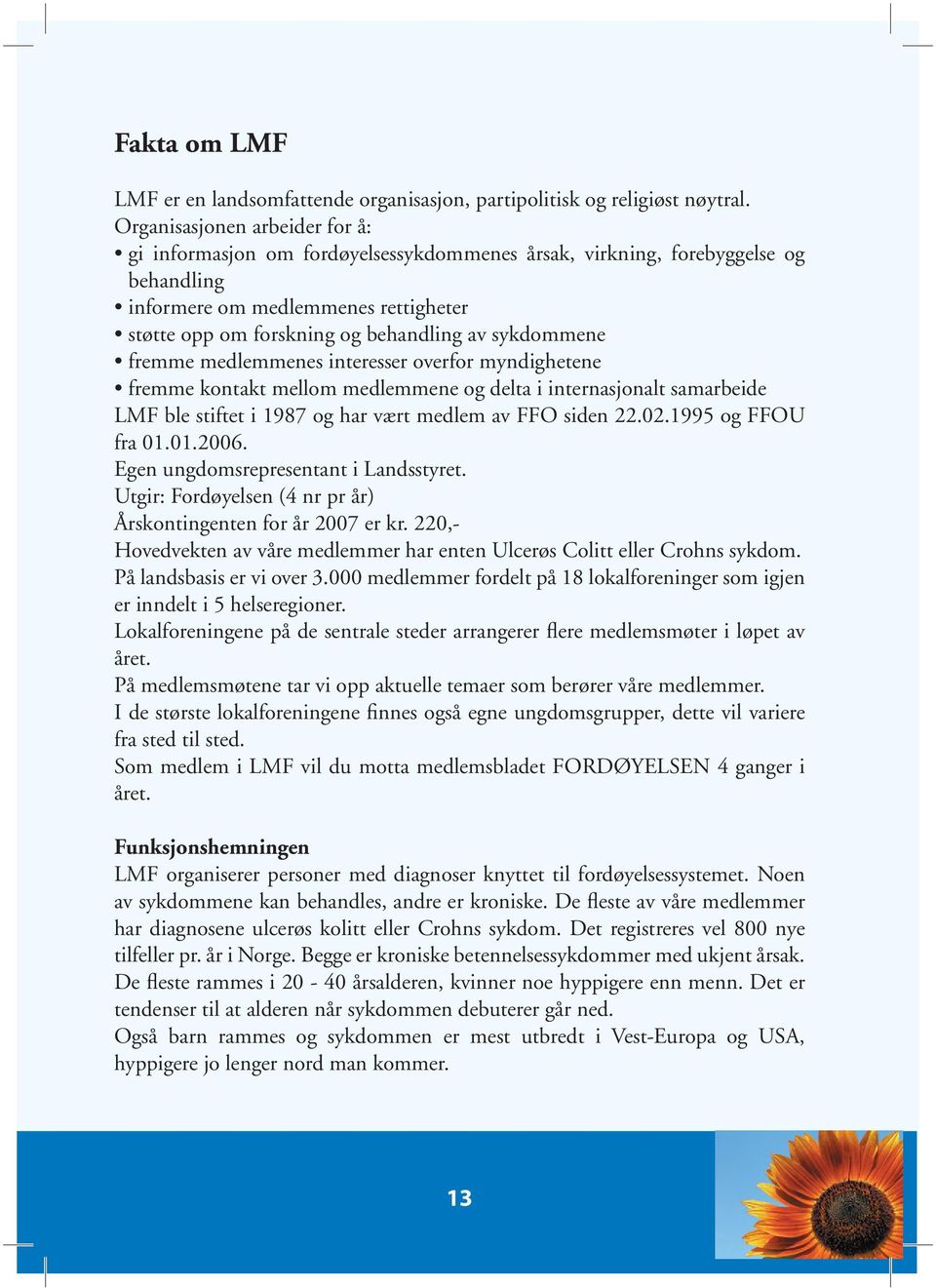 sykdommene fremme medlemmenes interesser overfor myndighetene fremme kontakt mellom medlemmene og delta i internasjonalt samarbeide LMF ble stiftet i 1987 og har vært medlem av FFO siden 22.02.