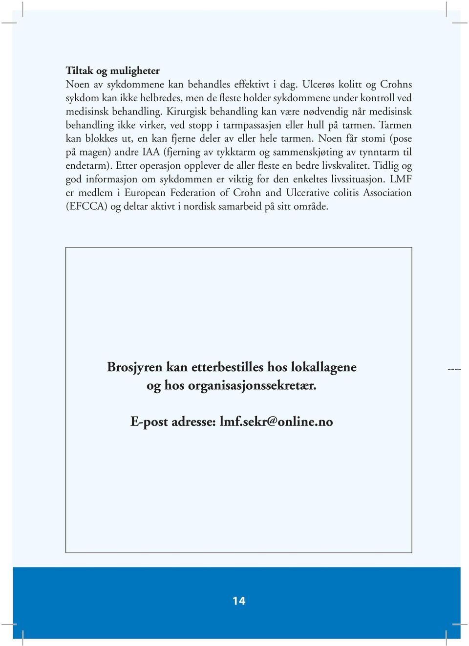 Noen får stomi (pose på magen) andre IAA (fjerning av tykktarm og sammenskjøting av tynntarm til endetarm). Etter operasjon opplever de aller fleste en bedre livskvalitet.