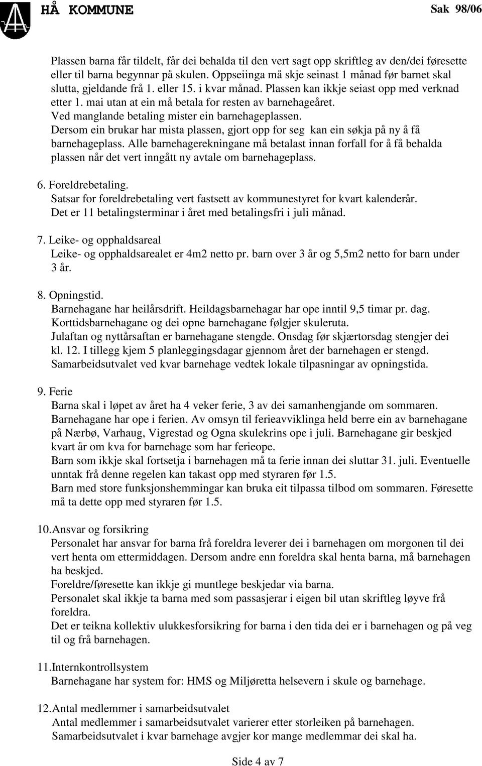 mai utan at ein må betala for resten av barnehageåret. Ved manglande betaling mister ein barnehageplassen.