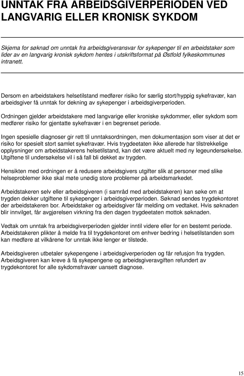 Dersom en arbeidstakers helsetilstand medfører risiko for særlig stort/hyppig sykefravær, kan arbeidsgiver få unntak for dekning av sykepenger i arbeidsgiverperioden.